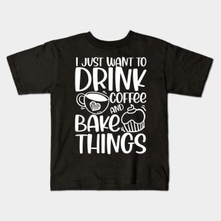 I Just Want to Drink Coffee and Bake Things Kids T-Shirt